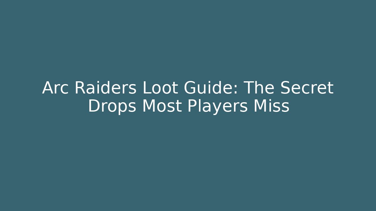 Arc Raiders Loot Guide: The Secret Drops Most Players Miss