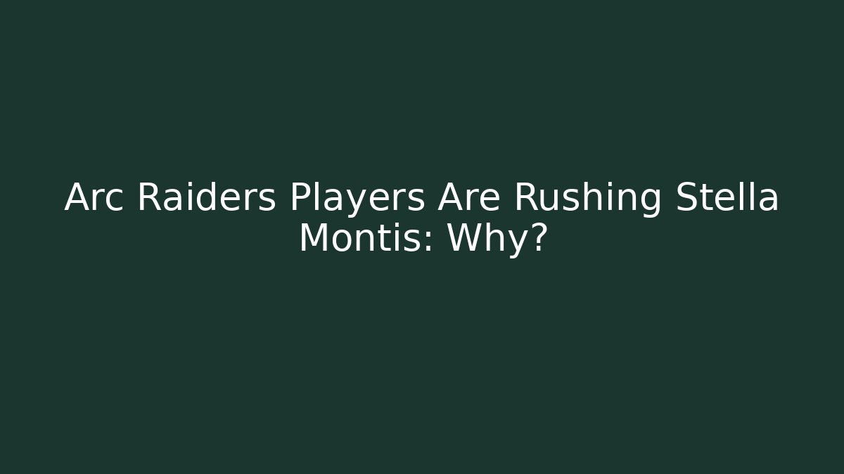 Arc Raiders Players Are Rushing Stella Montis: Why?
