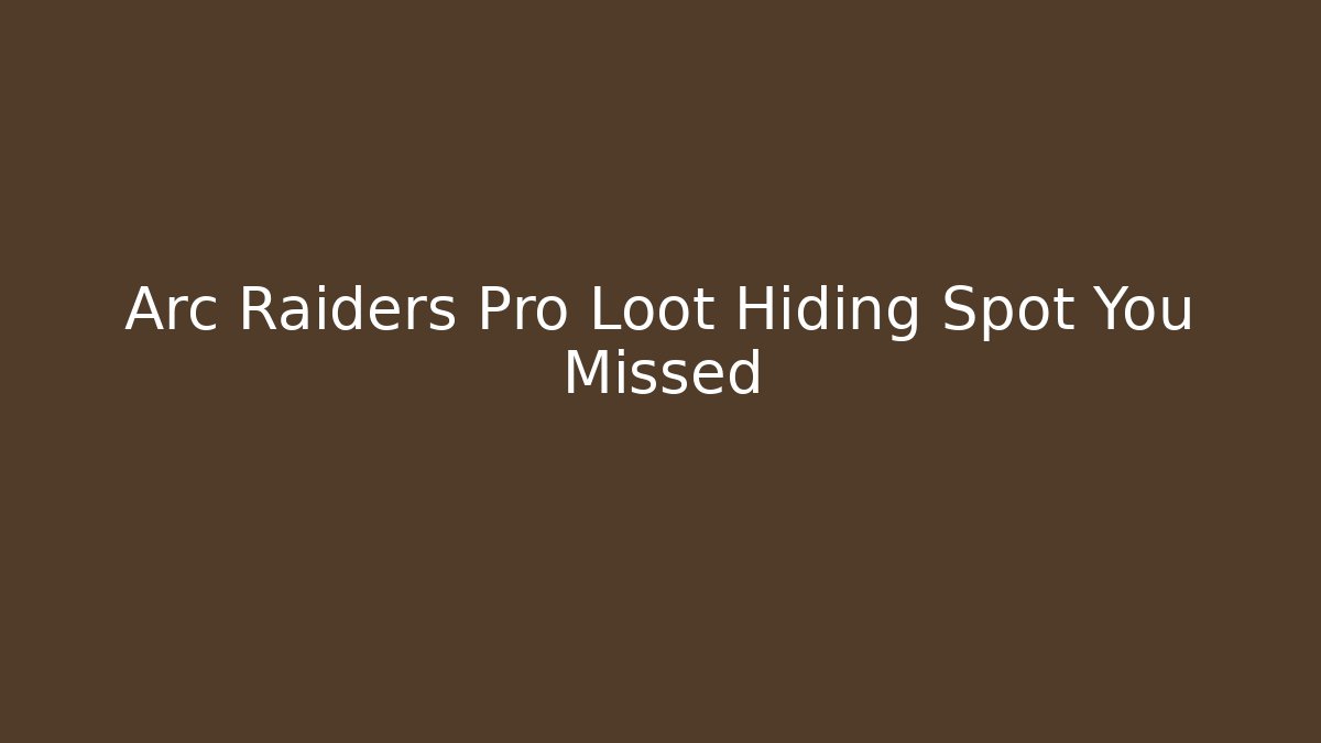 Arc Raiders Pro Loot Hiding Spot You Missed