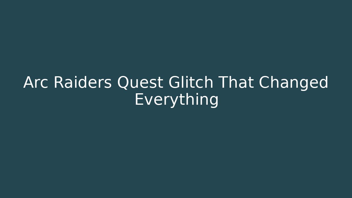 Arc Raiders Quest Glitch That Changed Everything