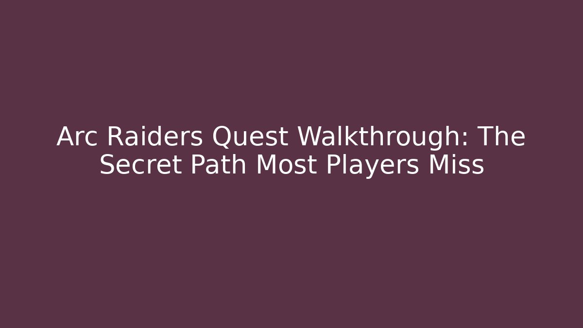 Arc Raiders Quest Walkthrough: The Secret Path Most Players Miss