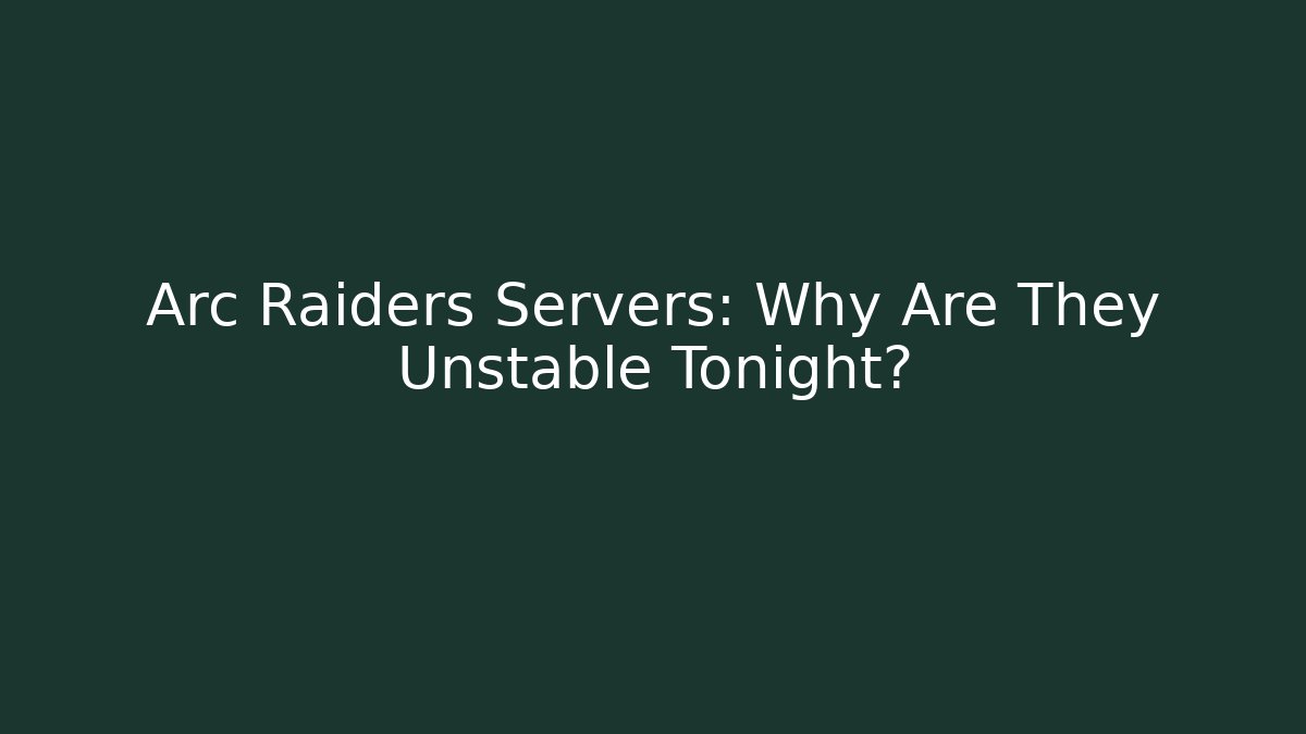 Arc Raiders Servers: Why Are They Unstable Tonight?