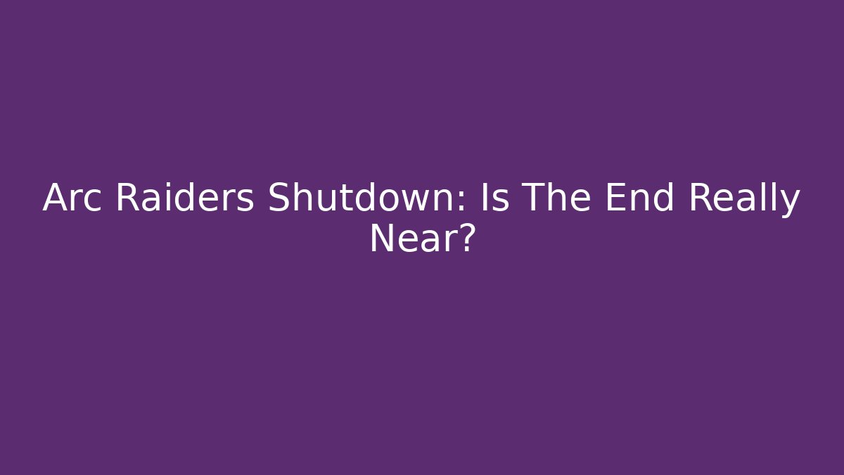 Arc Raiders Shutdown: Is The End Really Near? - Andrea Zevedo
