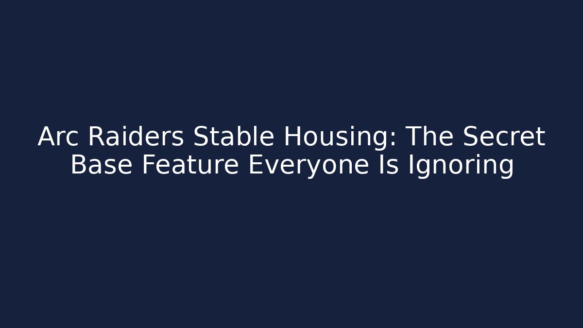 Arc Raiders Stable Housing: The Secret Base Feature Everyone Is Ignoring