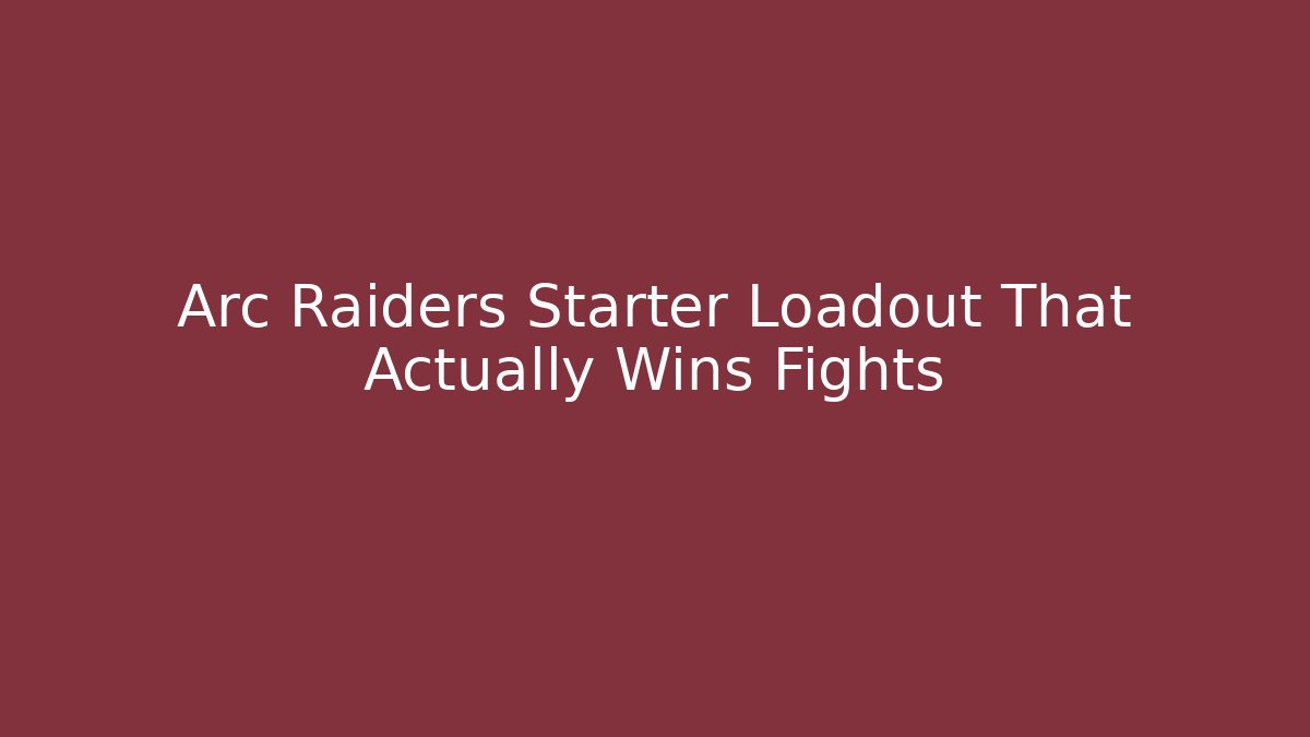 Arc Raiders Starter Loadout That Actually Wins Fights