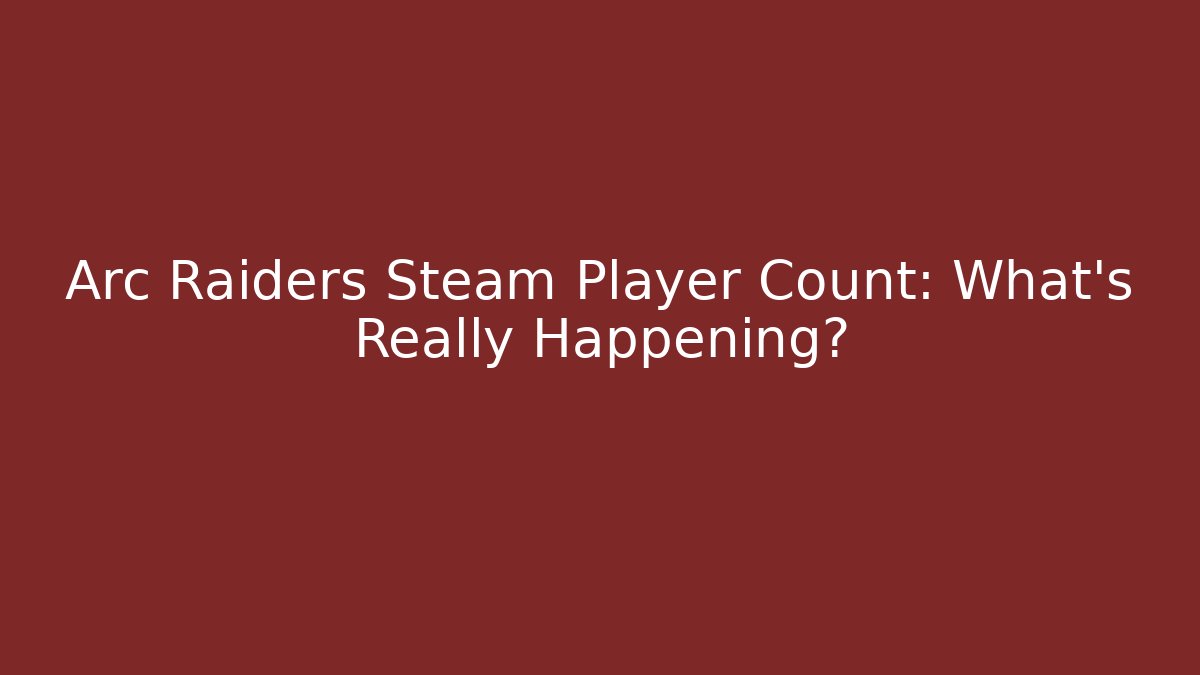 Arc Raiders Steam Player Count: What’s Really Happening?