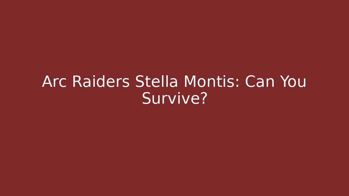 Arc Raiders Stella Montis: Can You Survive?