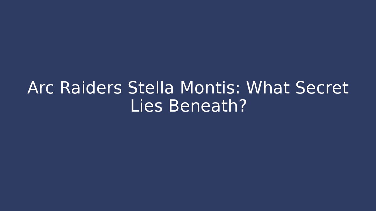 Arc Raiders Stella Montis: What Secret Lies Beneath?
