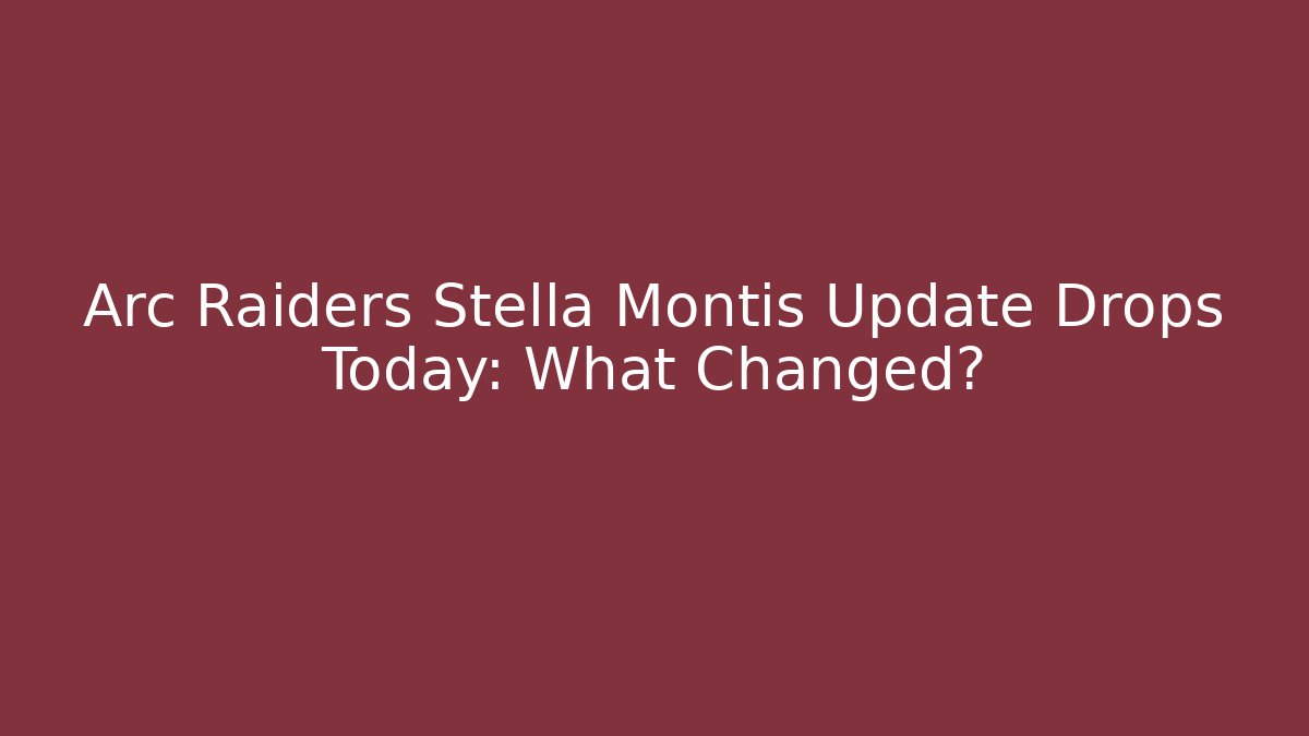 Arc Raiders Stella Montis Update Drops Today: What Changed? - Andrea Zevedo