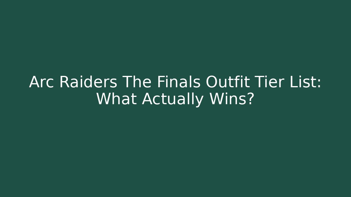 Arc Raiders The Finals Outfit Tier List: What Actually Wins?