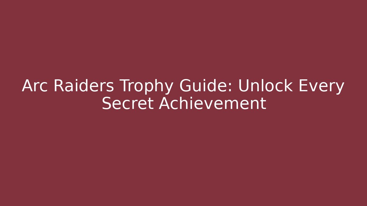 Arc Raiders Trophy Guide: Unlock Every Secret Achievement
