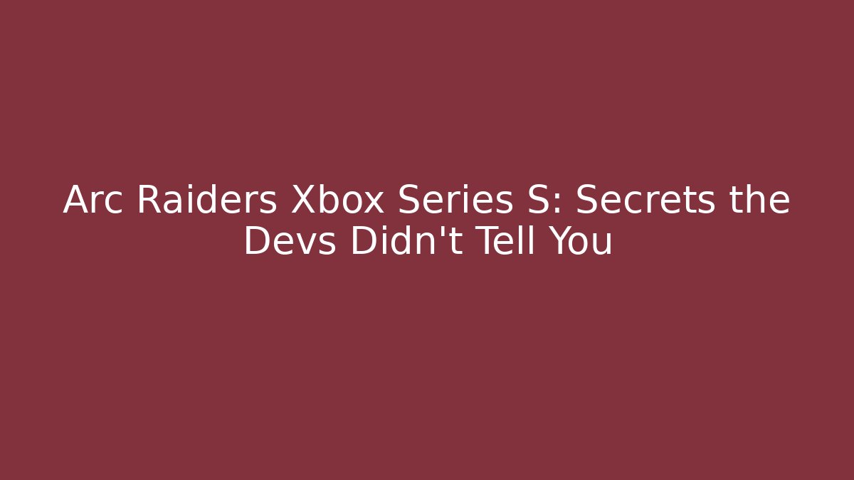 Arc Raiders Xbox Series S: Secrets the Devs Didn’t Tell You - Andrea Zevedo