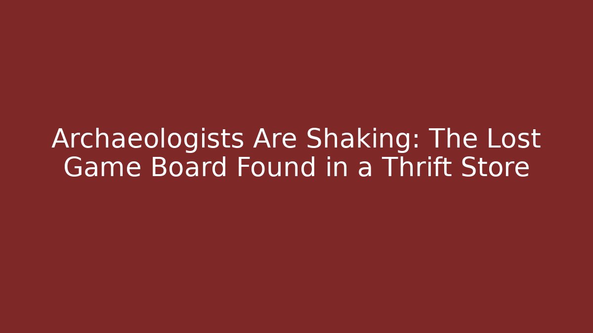 Archaeologists Are Shaking: The Lost Game Board Found in a Thrift Store - Andrea Zevedo