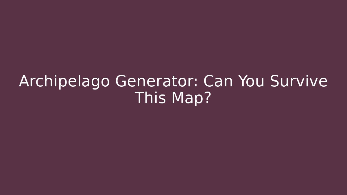 Archipelago Generator: Can You Survive This Map?