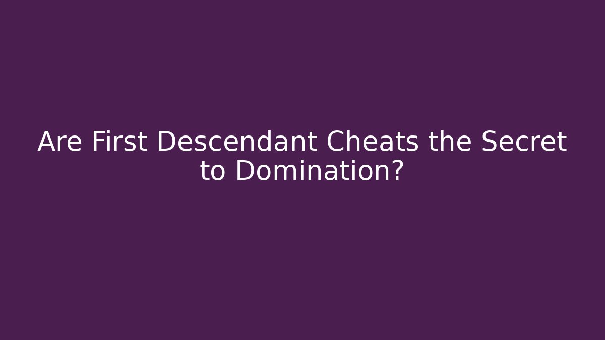 Are First Descendant Cheats the Secret to Domination?