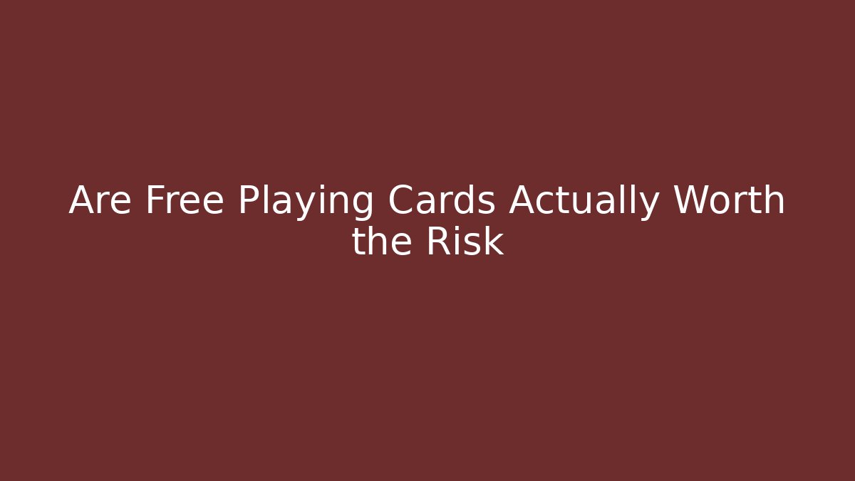 Are Free Playing Cards Actually Worth the Risk