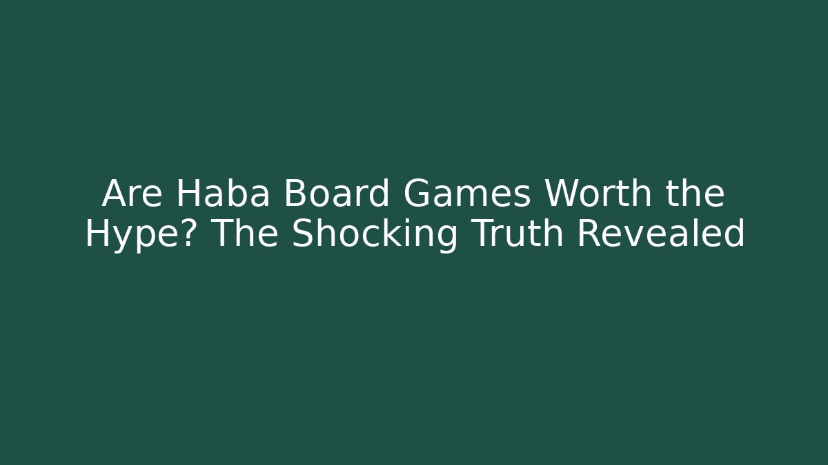 Are Haba Board Games Worth the Hype? The Shocking Truth Revealed