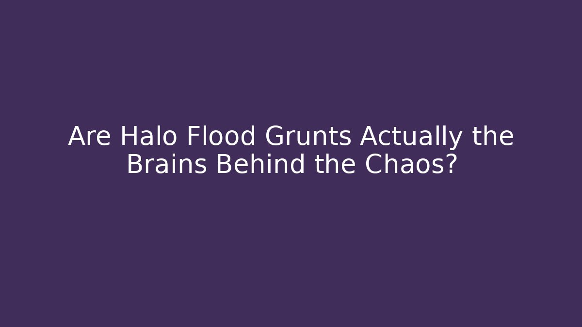 Are Halo Flood Grunts Actually the Brains Behind the Chaos?