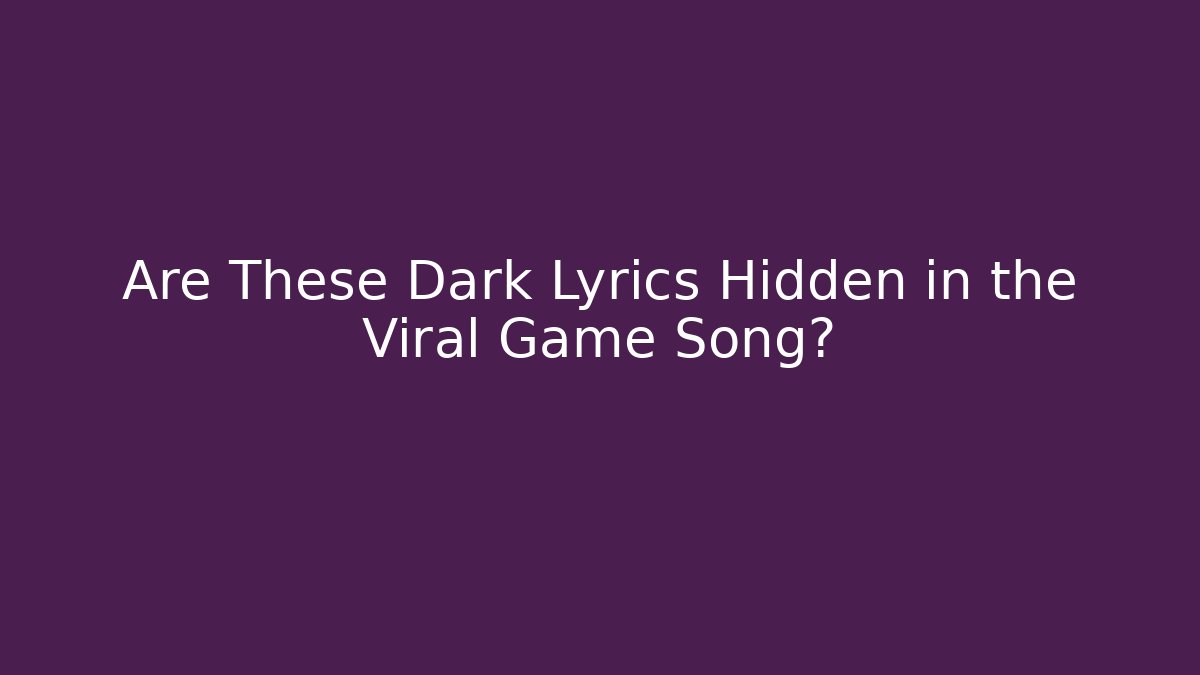 Are These Dark Lyrics Hidden in the Viral Game Song?