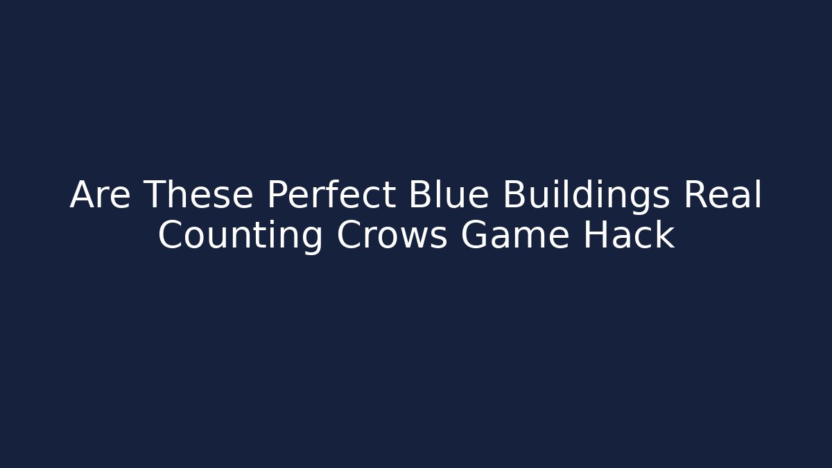 Are These Perfect Blue Buildings Real Counting Crows Game Hack