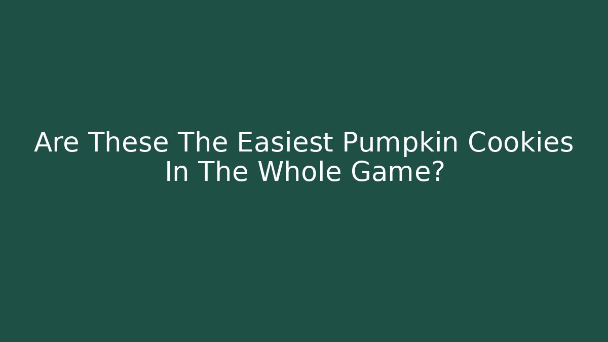 Are These The Easiest Pumpkin Cookies In The Whole Game?