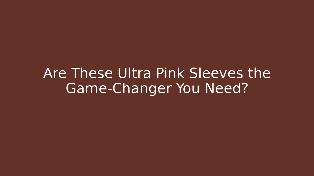 Are These Ultra Pink Sleeves the Game-Changer You Need?