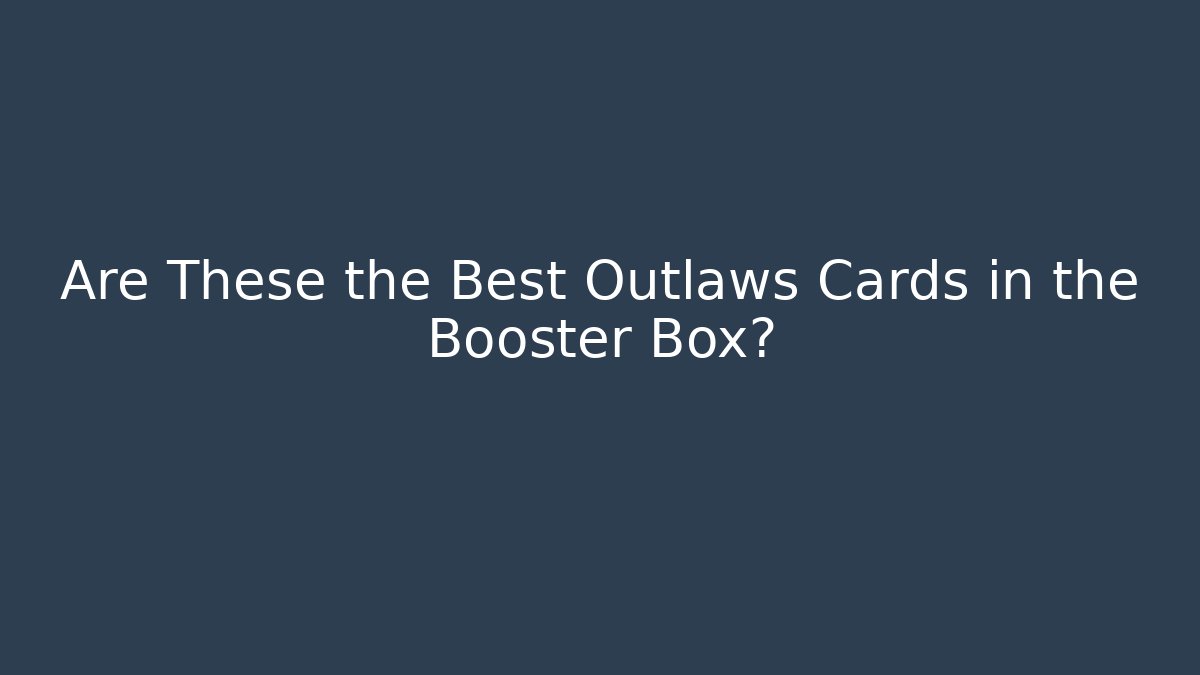 Are These the Best Outlaws Cards in the Booster Box?
