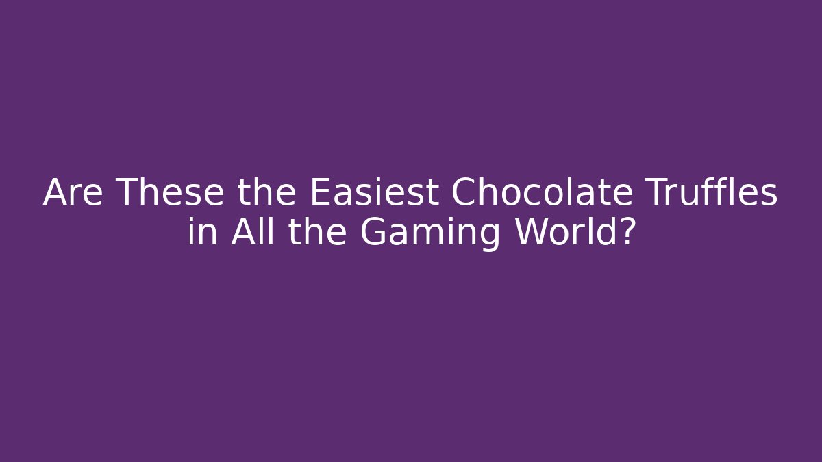 Are These the Easiest Chocolate Truffles in All the Gaming World?