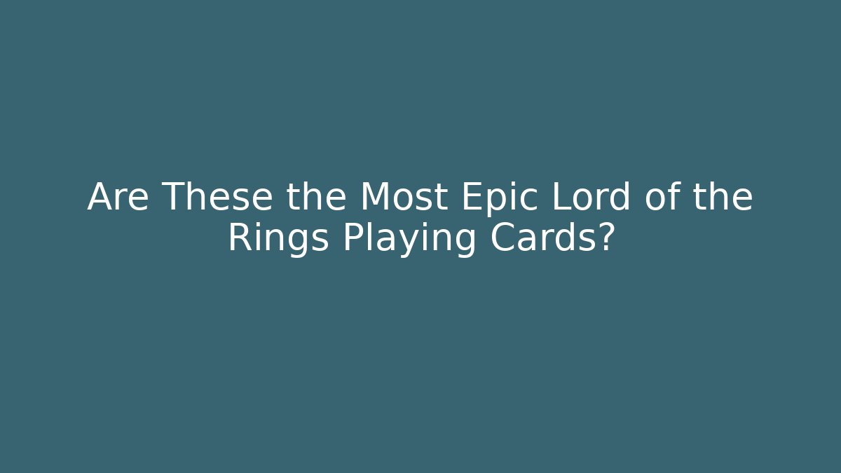 Are These the Most Epic Lord of the Rings Playing Cards?