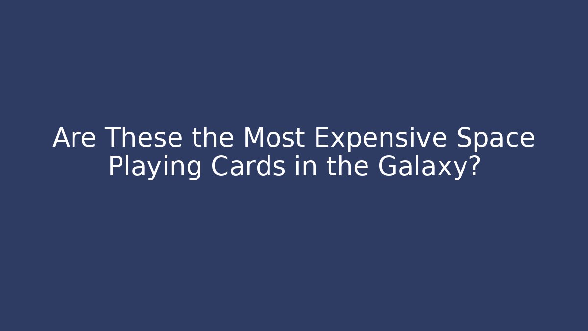 Are These the Most Expensive Space Playing Cards in the Galaxy?