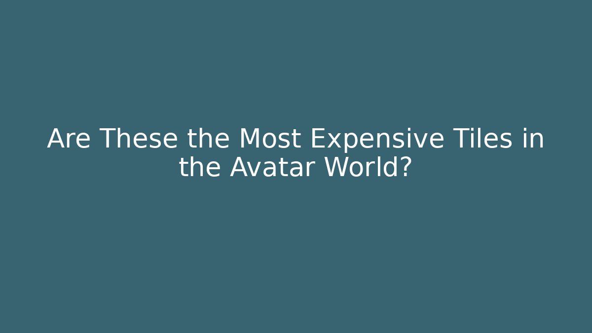 Are These the Most Expensive Tiles in the Avatar World?