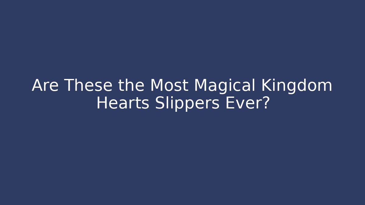 Are These the Most Magical Kingdom Hearts Slippers Ever?