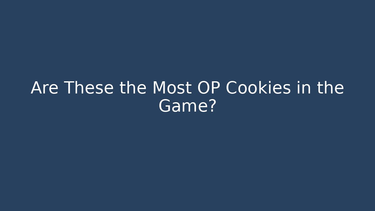 Are These the Most OP Cookies in the Game?