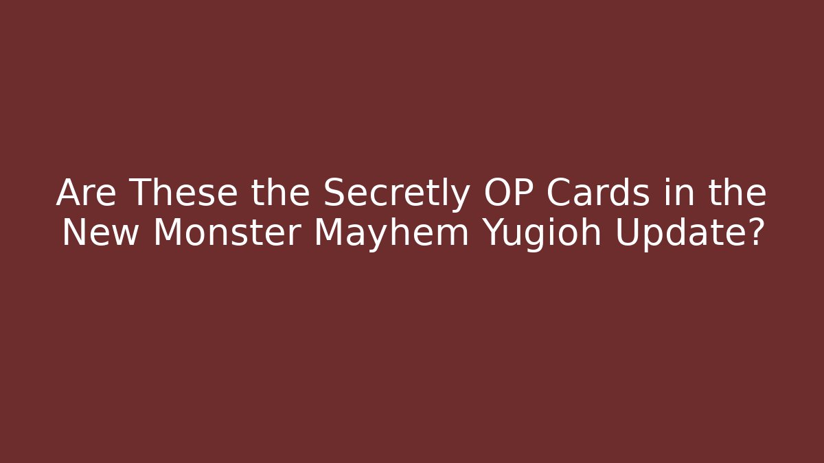 Are These the Secretly OP Cards in the New Monster Mayhem Yugioh Update?