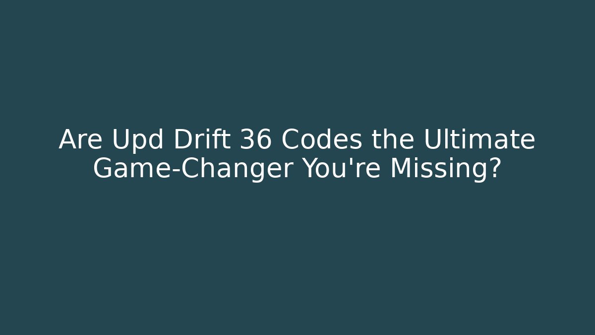 Are Upd Drift 36 Codes the Ultimate Game-Changer You’re Missing? - Andrea Zevedo