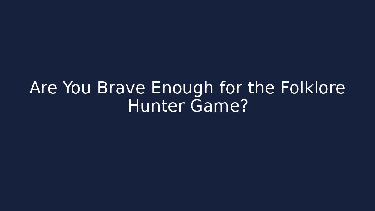 Are You Brave Enough for the Folklore Hunter Game?
