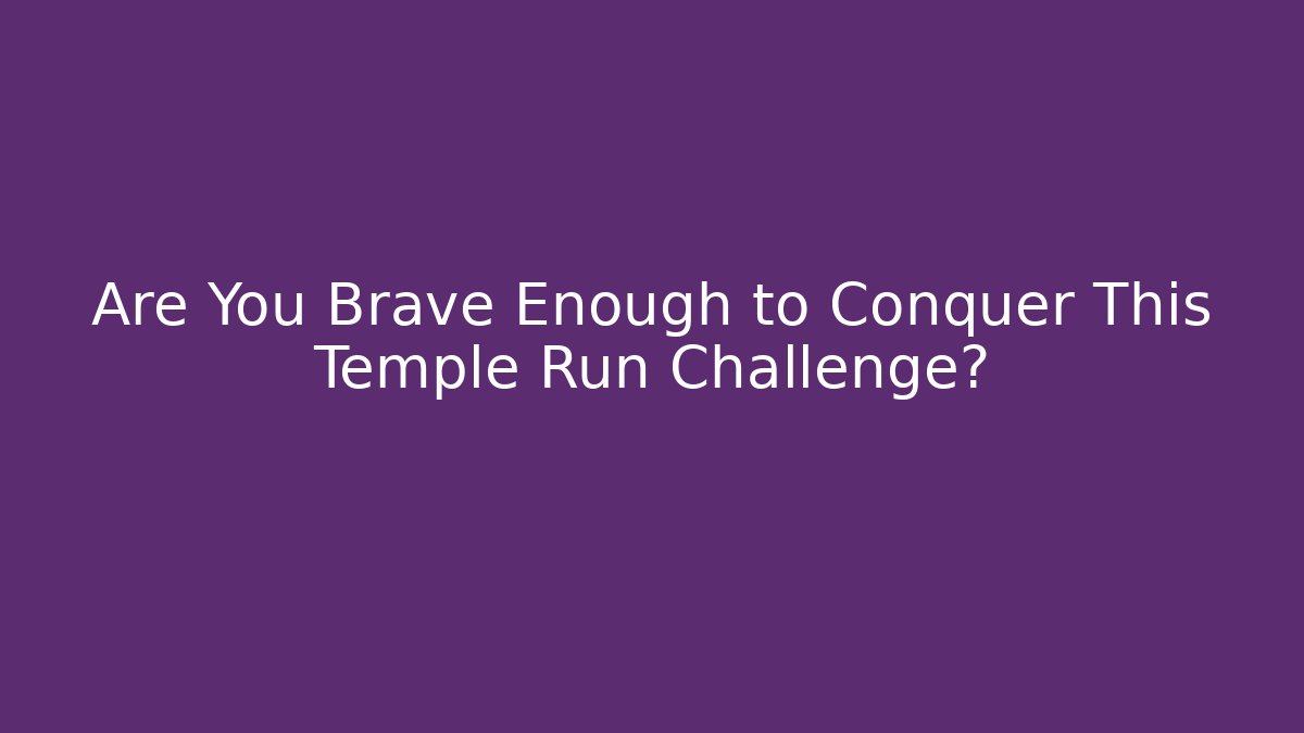 Are You Brave Enough to Conquer This Temple Run Challenge?