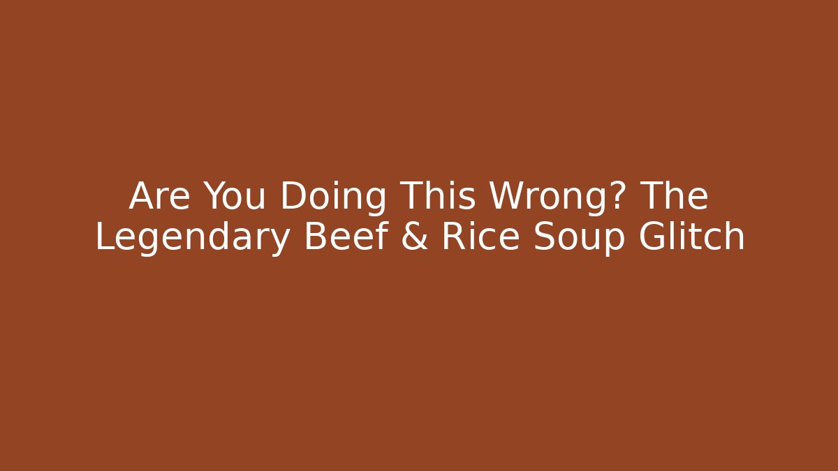 Are You Doing This Wrong? The Legendary Beef & Rice Soup Glitch