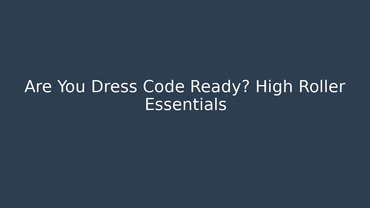 Are You Dress Code Ready? High Roller Essentials - Andrea Zevedo