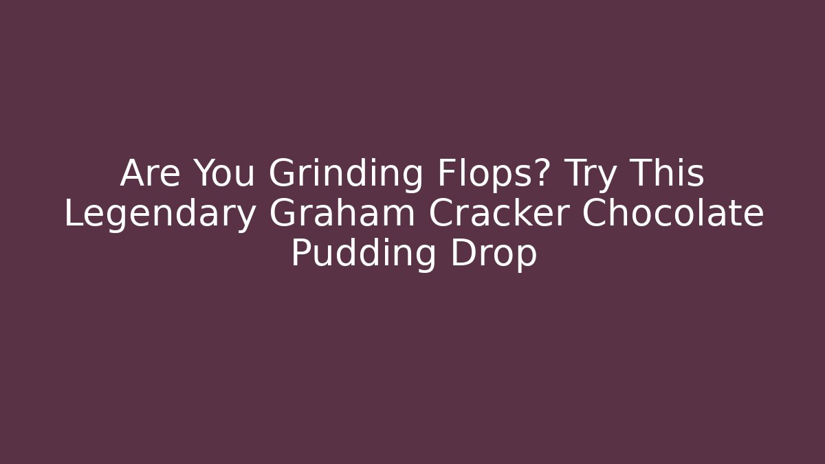 Are You Grinding Flops? Try This Legendary Graham Cracker Chocolate Pudding Drop - Andrea Zevedo
