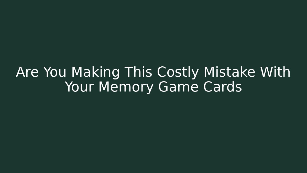 Are You Making This Costly Mistake With Your Memory Game Cards