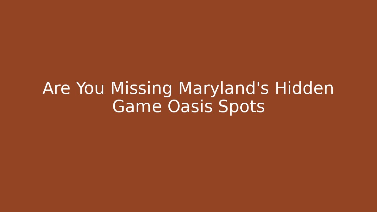 Are You Missing Maryland's Hidden Game Oasis Spots