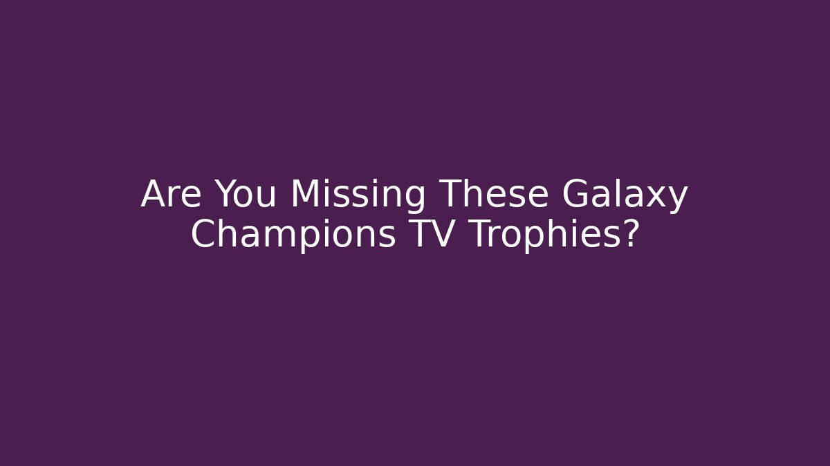 Are You Missing These Galaxy Champions TV Trophies?