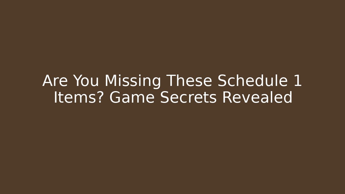 Are You Missing These Schedule 1 Items? Game Secrets Revealed - Andrea Zevedo