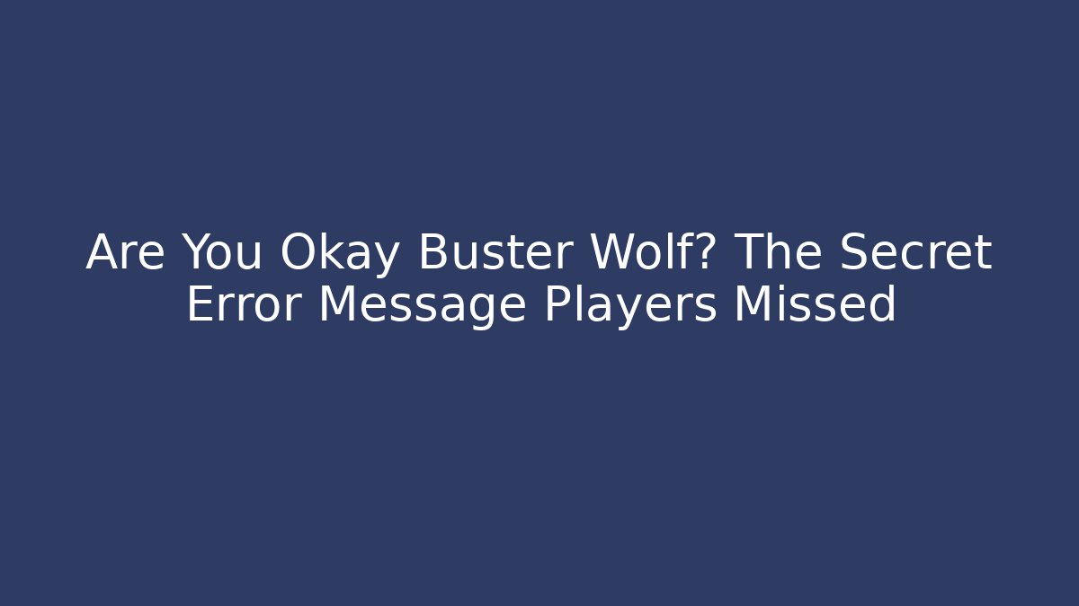 Are You Okay Buster Wolf? The Secret Error Message Players Missed