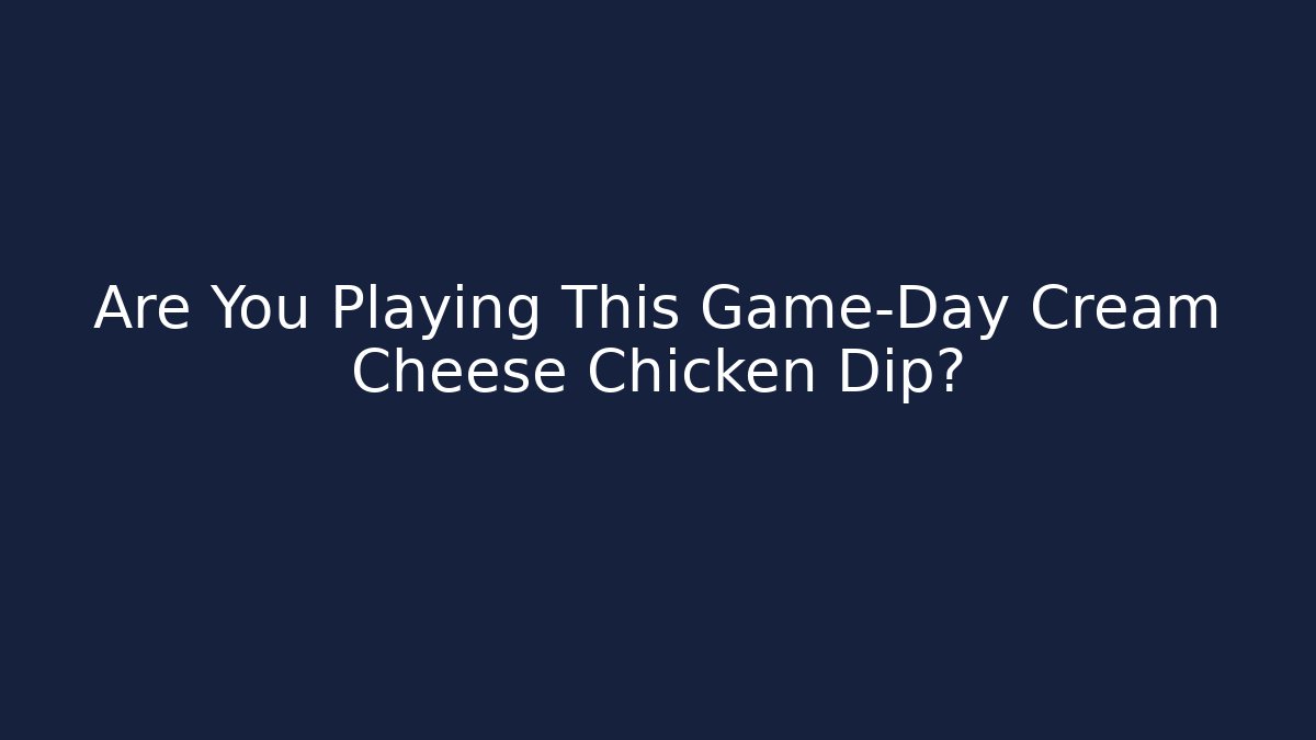 Are You Playing This Game-Day Cream Cheese Chicken Dip?
