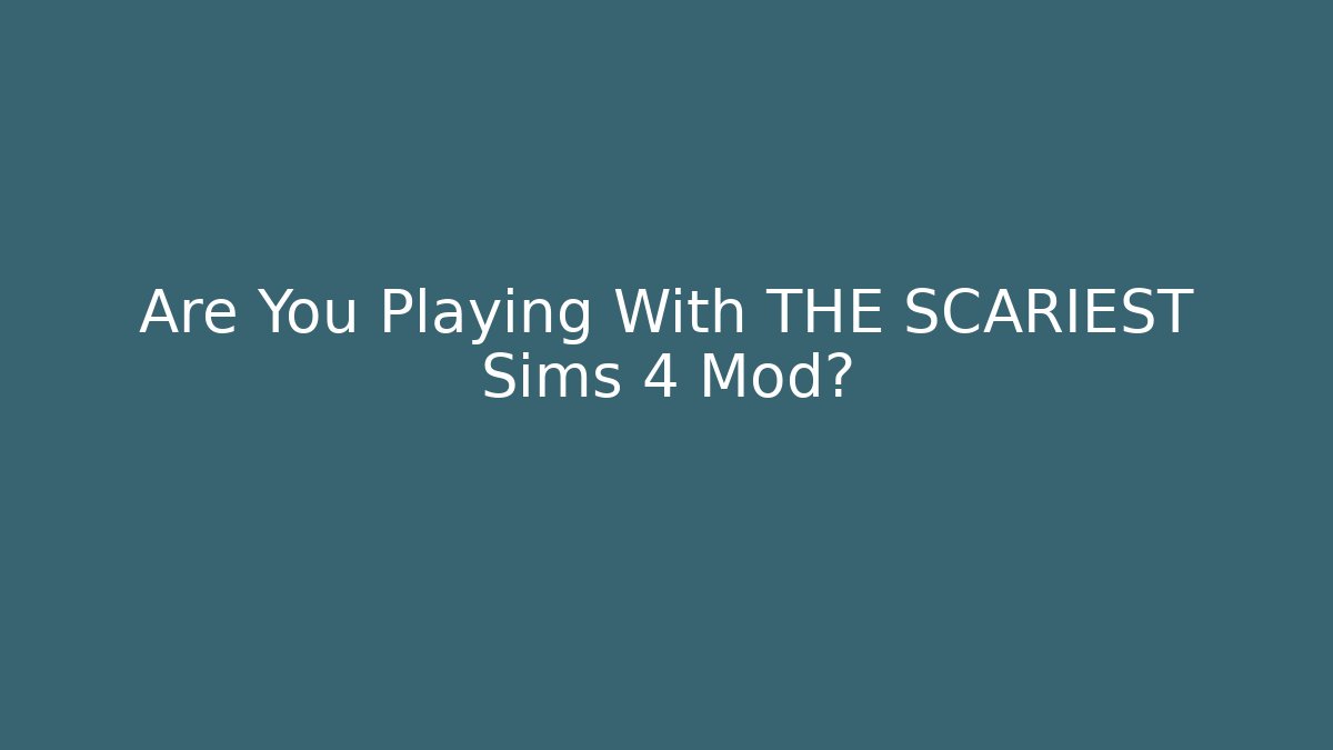 Are You Playing With THE SCARIEST Sims 4 Mod?