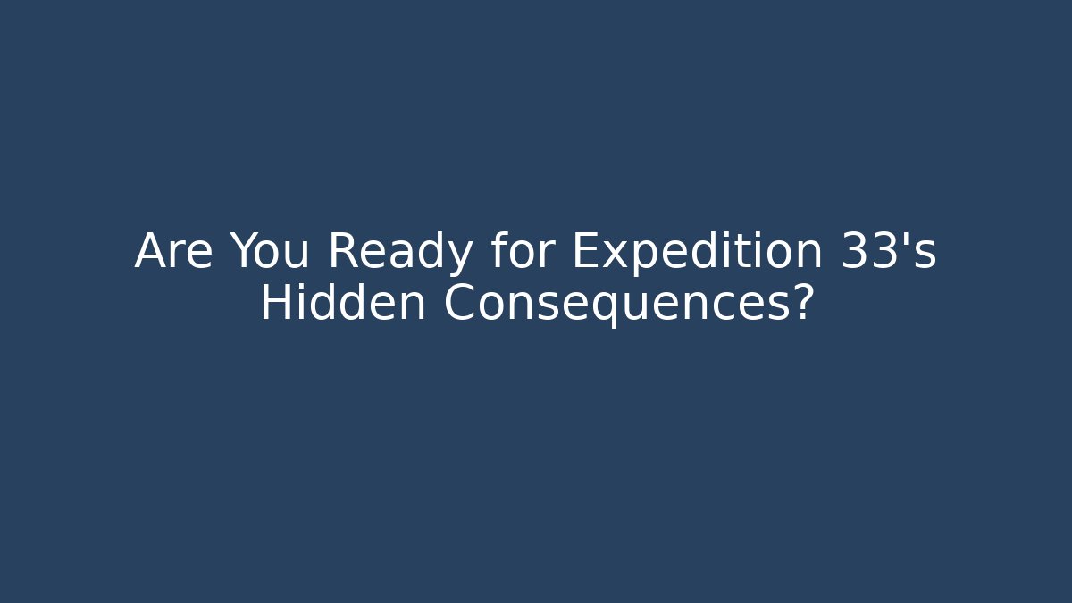 Are You Ready for Expedition 33’s Hidden Consequences? - Andrea Zevedo