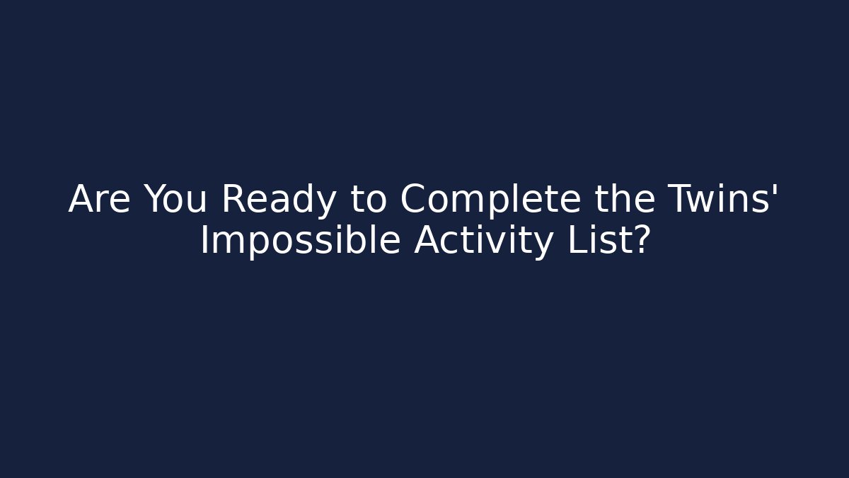 Are You Ready to Complete the Twins' Impossible Activity List?