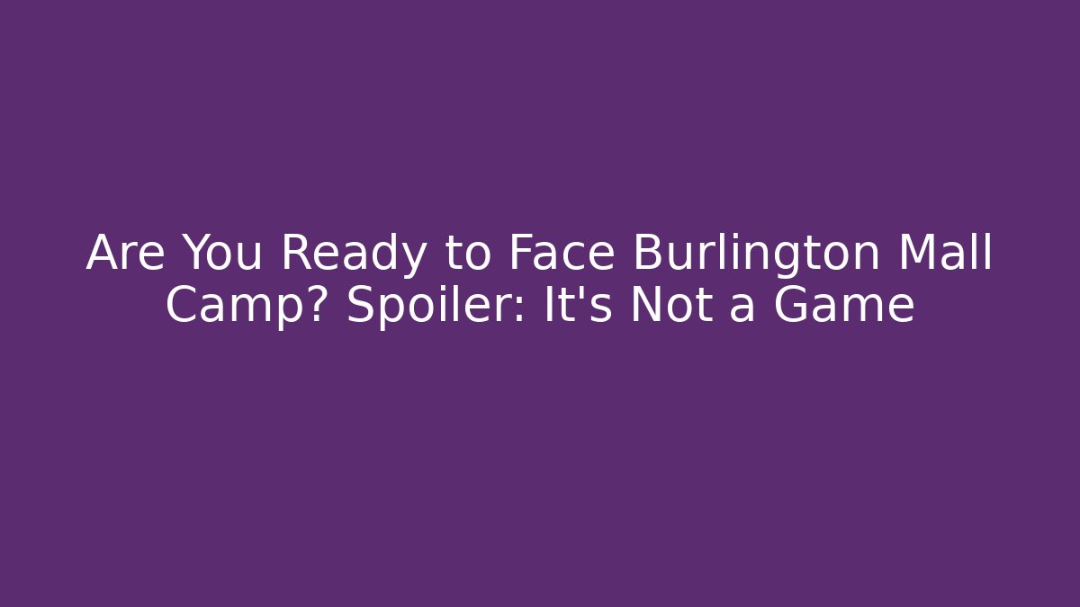 Are You Ready to Face Burlington Mall Camp? Spoiler: It’s Not a Game